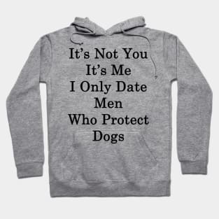 It's Not You It's Me I Only Date Men Who Protect Dogs Hoodie